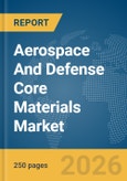Aerospace And Defense Core Materials Market Global Report 2026- Product Image