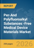 Per-And Polyfluoroalkyl Substances (PFAS)-Free Medical Device Materials Market Global Report 2026- Product Image