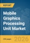 Mobile Graphics Processing Unit (GPU) Market Global Report 2026 - Product Image