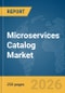 Microservices Catalog Market Global Report 2026 - Product Thumbnail Image
