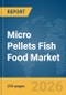 Micro Pellets Fish Food Market Global Report 2026 - Product Thumbnail Image