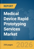 Medical Device Rapid Prototyping Services Market Global Report 2026- Product Image