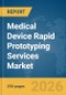 Medical Device Rapid Prototyping Services Market Global Report 2026 - Product Thumbnail Image