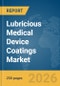 Lubricious Medical Device Coatings Market Global Report 2026 - Product Image