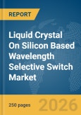 Liquid Crystal On Silicon (LCOS) Based Wavelength Selective Switch Market Global Report 2026- Product Image