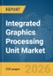 Integrated Graphics Processing Unit (GPU) Market Global Report 2026 - Product Image