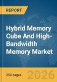 Hybrid Memory Cube And High-Bandwidth Memory Market Global Report 2026- Product Image