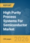 High Purity Process Systems For Semiconductor Market Global Report 2026 - Product Thumbnail Image