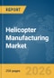 Helicopter Manufacturing Market Global Report 2026 - Product Thumbnail Image