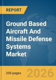 Ground Based Aircraft And Missile Defense Systems Market Global Report 2026- Product Image