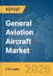 General Aviation Aircraft Market Global Report 2026 - Product Thumbnail Image