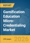 Gamification Education Micro-Credentialing Market Global Report 2026 - Product Image