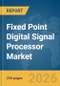 Fixed Point Digital Signal Processor Market Global Report 2026 - Product Image