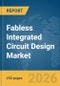 Fabless Integrated Circuit (IC) Design Market Global Report 2026 - Product Image