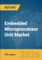 Embedded Microprocessor Unit (MPU) Market Global Report 2026 - Product Image