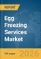 Egg Freezing Services Market Global Report 2026 - Product Thumbnail Image