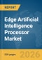 Edge Artificial Intelligence (AI) Processor Market Global Report 2026 - Product Thumbnail Image