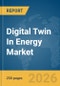 Digital Twin In Energy Market Global Report 2026 - Product Thumbnail Image