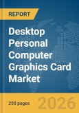 Desktop Personal Computer (PC) Graphics Card Market Global Report 2026- Product Image
