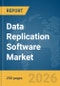 Data Replication Software Market Global Report 2026 - Product Image