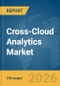 Cross-Cloud Analytics Market Global Report 2026 - Product Thumbnail Image