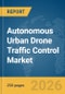 Autonomous Urban Drone Traffic Control Market Global Report 2026 - Product Image