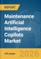 Maintenance Artificial Intelligence (AI) Copilots Market Global Report 2026 - Product Thumbnail Image