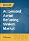 Automated Aerial Refueling System Market Global Report 2026 - Product Image