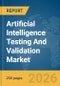 Artificial Intelligence (AI) Testing And Validation Market Global Report 2026 - Product Image