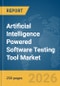 Artificial Intelligence (AI) Powered Software Testing Tool Market Global Report 2026 - Product Image