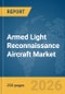 Armed Light Reconnaissance Aircraft Market Global Report 2026 - Product Image