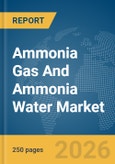 Ammonia Gas And Ammonia Water Market Global Report 2026- Product Image