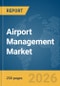 Airport Management Market Global Report 2026 - Product Thumbnail Image