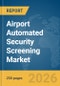 Airport Automated Security Screening Market Global Report 2026 - Product Image