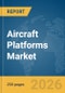 Aircraft Platforms Market Global Report 2026 - Product Thumbnail Image
