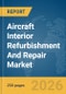 Aircraft Interior Refurbishment And Repair Market Global Report 2026 - Product Image