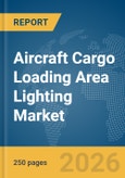 Aircraft Cargo Loading Area Lighting Market Global Report 2026- Product Image