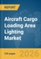 Aircraft Cargo Loading Area Lighting Market Global Report 2026 - Product Image