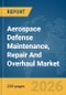Aerospace Defense Maintenance, Repair And Overhaul (MRO) Market Global Report 2026 - Product Image