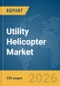 Utility Helicopter Market Global Report 2026 - Product Thumbnail Image