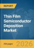 Thin Film Semiconductor Deposition Market Global Report 2026- Product Image