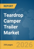 Teardrop Camper Trailer Market Global Report 2026- Product Image