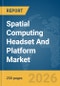 Spatial Computing Headset And Platform Market Global Report 2026 - Product Thumbnail Image