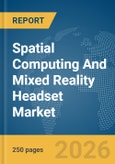 Spatial Computing And Mixed Reality Headset Market Global Report 2026- Product Image