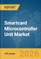 Smartcard Microcontroller Unit (MCU) Market Global Report 2026 - Product Thumbnail Image