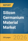Silicon Germanium (SiGe) Material Market Global Report 2026- Product Image