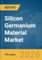 Silicon Germanium (SiGe) Material Market Global Report 2026 - Product Thumbnail Image