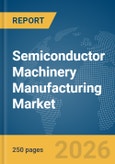 Semiconductor Machinery Manufacturing Market Global Report 2026- Product Image