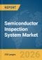 Semiconductor Inspection System Market Global Report 2026 - Product Thumbnail Image