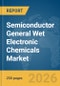 Semiconductor General Wet Electronic Chemicals Market Global Report 2026 - Product Thumbnail Image